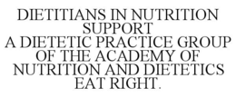 DIETITIANS IN NUTRITION SUPPORT A DIETETIC PRACTICE GROUP OF THE ACADEMY OF NUTRITION AND DIETETICS EAT RIGHT. trademark