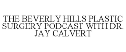 THE BEVERLY HILLS PLASTIC SURGERY PODCAST WITH DR. JAY CALVERT trademark