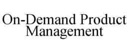 ON-DEMAND PRODUCT MANAGEMENT trademark