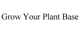 GROW YOUR PLANT BASE trademark