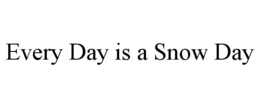 EVERY DAY IS A SNOW DAY trademark