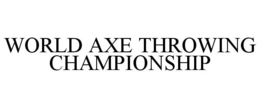 WORLD AXE THROWING CHAMPIONSHIP trademark