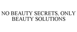 NO BEAUTY SECRETS, ONLY BEAUTY SOLUTIONS trademark