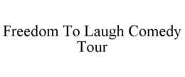 FREEDOM TO LAUGH COMEDY TOUR trademark