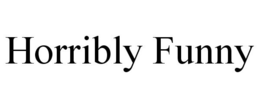 HORRIBLY FUNNY trademark