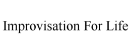 IMPROVISATION FOR LIFE trademark
