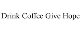 DRINK COFFEE GIVE HOPE trademark