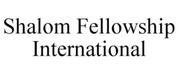 SHALOM FELLOWSHIP INTERNATIONAL trademark