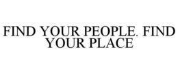 FIND YOUR PEOPLE. FIND YOUR PLACE trademark