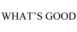 WHAT'S GOOD trademark