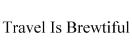 TRAVEL IS BREWTIFUL trademark