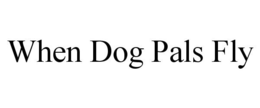 WHEN DOG PALS FLY trademark