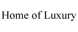 HOME OF LUXURY trademark