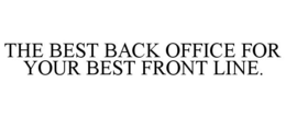 THE BEST BACK OFFICE FOR YOUR BEST FRONT LINE. trademark