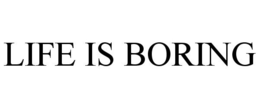 LIFE IS BORING trademark