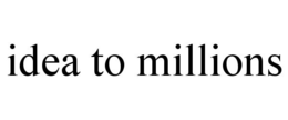 IDEA TO MILLIONS trademark