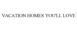 VACATION HOMES YOU'LL LOVE trademark