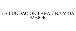 LA FUNDACION PARA UNA VIDA MEJOR trademark