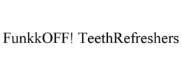 FUNKKOFF! TEETHREFRESHERS trademark