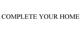 COMPLETE YOUR HOME trademark