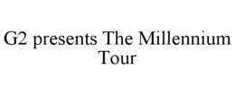 G2 PRESENTS THE MILLENNIUM TOUR trademark