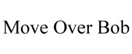 MOVE OVER BOB trademark