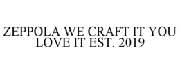 ZEPPOLA WE CRAFT IT YOU LOVE IT EST. 2019 trademark