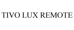 TIVO LUX REMOTE trademark