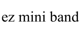 EZ MINI BAND trademark