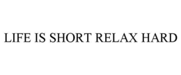 LIFE IS SHORT RELAX HARD trademark