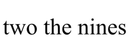 TWO THE NINES trademark