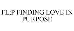 FL;P FINDING LOVE IN PURPOSE trademark