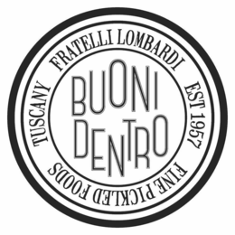 BUONI DENTRO FRATELLI LOMBARDI EST 1957FINE PICKLED FOODS TUSCANY trademark