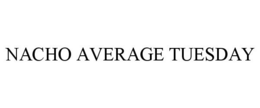 NACHO AVERAGE TUESDAY trademark