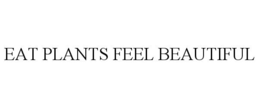 EAT PLANTS FEEL BEAUTIFUL trademark