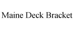 MAINE DECK BRACKET trademark
