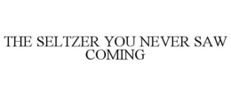 THE SELTZER YOU NEVER SAW COMING trademark