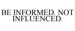 BE INFORMED. NOT INFLUENCED. trademark