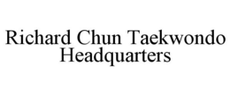 RICHARD CHUN TAEKWONDO HEADQUARTERS trademark