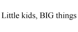 LITTLE KIDS, BIG THINGS trademark