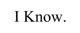 I KNOW. trademark