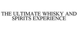 THE ULTIMATE WHISKY AND SPIRITS EXPERIENCE trademark