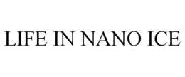 LIFE IN NANO ICE trademark