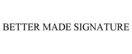 BETTER MADE SIGNATURE trademark