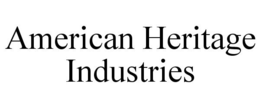AMERICAN HERITAGE INDUSTRIES trademark