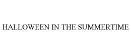 HALLOWEEN IN THE SUMMERTIME trademark