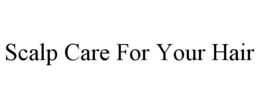 SCALP CARE FOR YOUR HAIR trademark