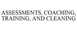 ASSESSMENTS, COACHING, TRAINING, AND CLEANING trademark
