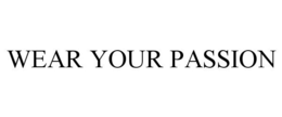 WEAR YOUR PASSION trademark