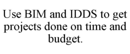 USE BIM AND IDDS TO GET PROJECTS DONE ON TIME AND BUDGET. trademark